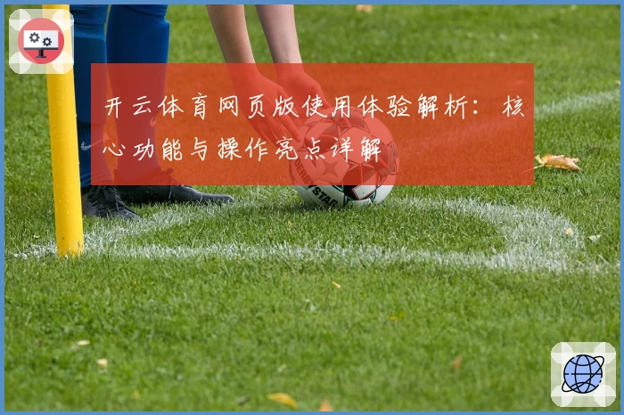 开云体育网页版使用体验解析:核心功能与操作亮点详解