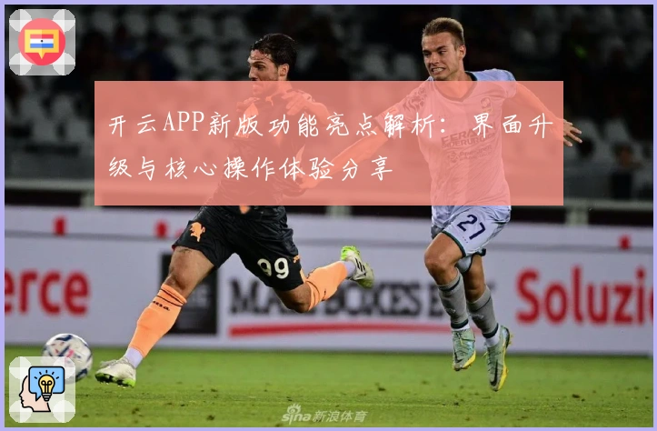 开云APP新版功能亮点解析：界面升级与核心操作体验分享