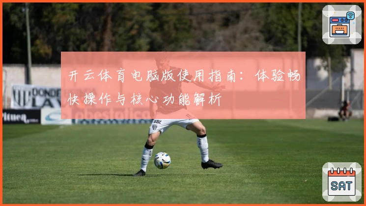 开云体育电脑版使用指南:体验畅快操作与核心功能解析