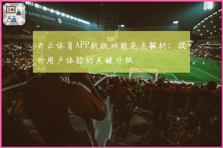 开云体育APP新版功能亮点解析：提升用户体验的关键升级
