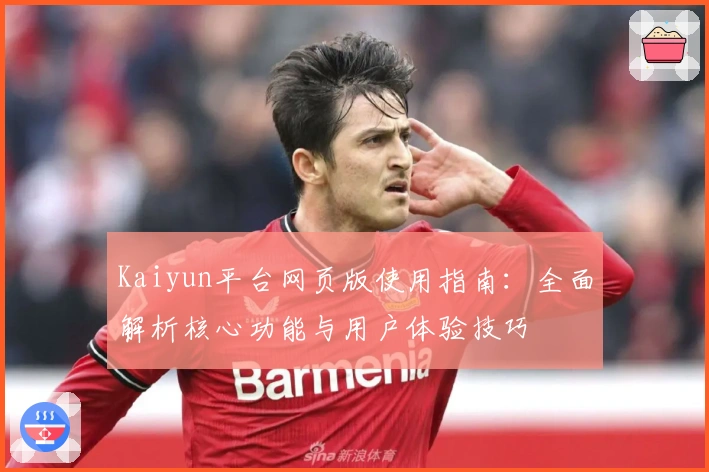 Kaiyun平台网页版使用指南：全面解析核心功能与用户体验技巧